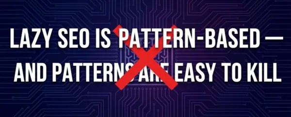 Lazy SEO Is Pattern-Based — and Patterns Are Easy to Kill